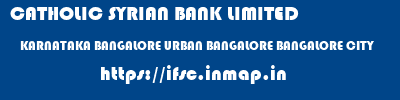 CATHOLIC SYRIAN BANK LIMITED  KARNATAKA BANGALORE URBAN BANGALORE BANGALORE CITY  ifsc code